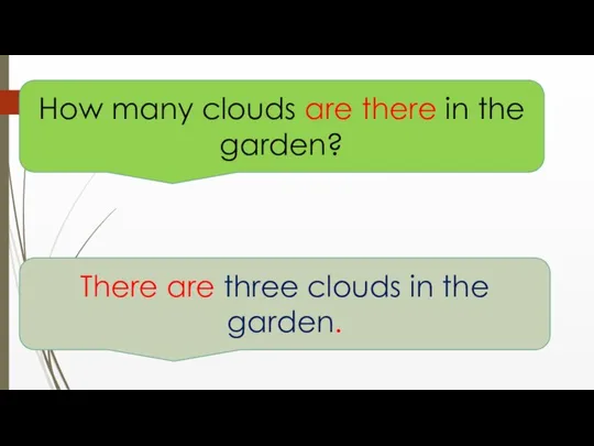 How many clouds are there in the garden? There are three clouds in the garden.