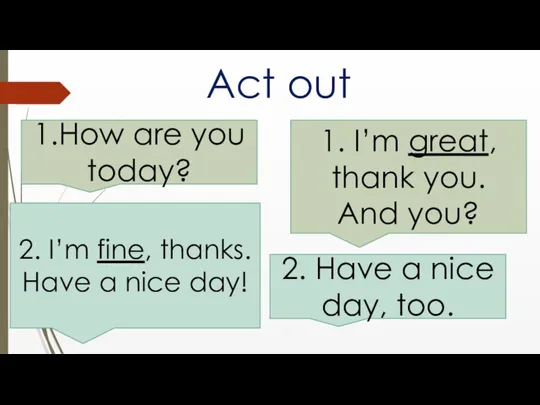 Act out 1.How are you today? 1. I’m great, thank you.