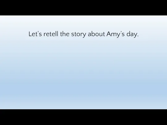 Let’s retell the story about Amy’s day.