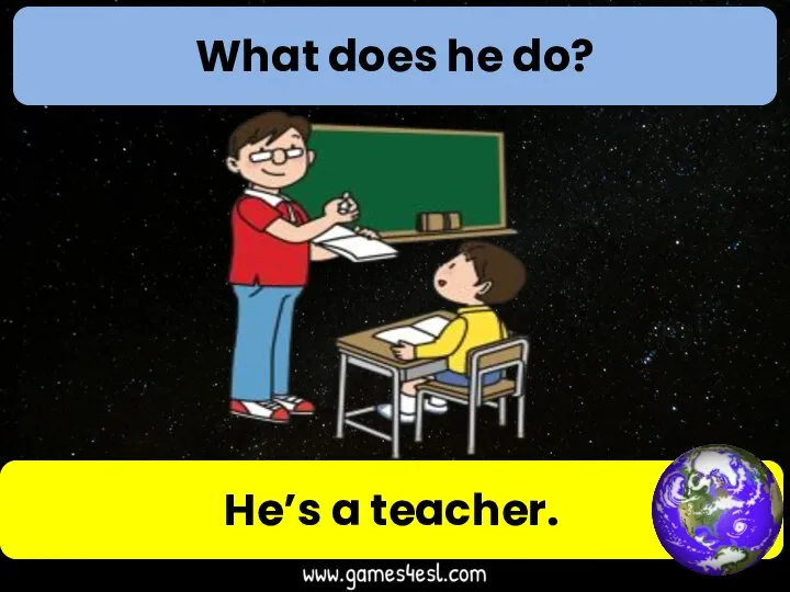 What does he do? He’s a teacher.