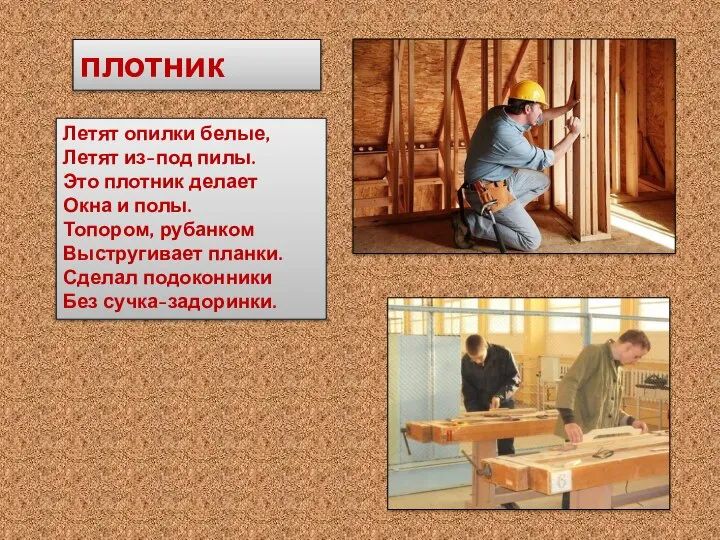 плотник Летят опилки белые, Летят из-под пилы. Это плотник делает Окна