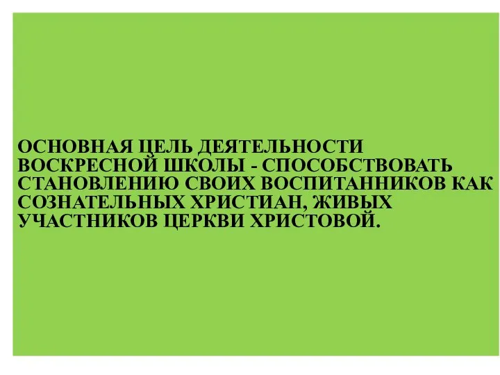 ОСНОВНАЯ ЦЕЛЬ ДЕЯТЕЛЬНОСТИ ВОСКРЕСНОЙ ШКОЛЫ - СПОСОБСТВОВАТЬ СТАНОВЛЕНИЮ СВОИХ ВОСПИТАННИКОВ КАК