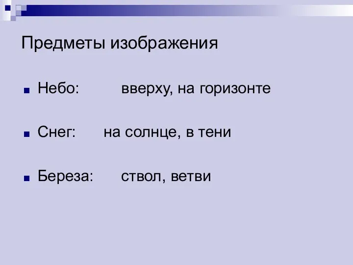 Предметы изображения Небо: вверху, на горизонте Снег: на солнце, в тени Береза: ствол, ветви