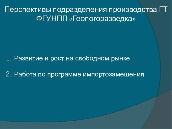 Перспективы подразделения производства ГТ ФГУНПП «Геологоразведка» Развитие и рост на свободном рынке Работа по программе импортозамещения