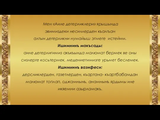 Мен «Аиле дегерликлери» ярышында эвимиздеки несиллерден къалгъан алтын дегерликни нумайыш этмеге