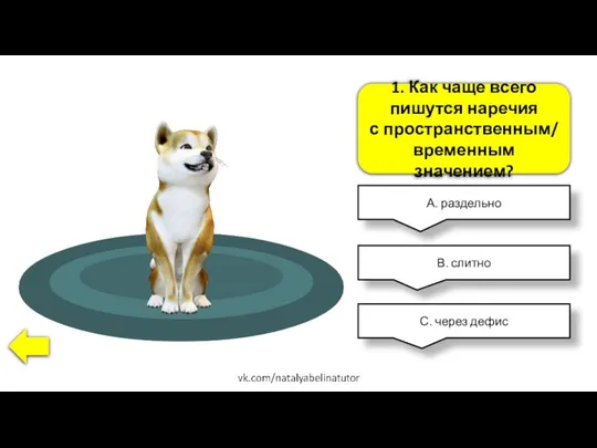 1. Как чаще всего пишутся наречия с пространственным/ временным значением? А.