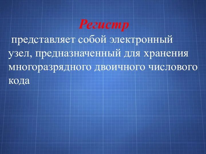 Регистр представляет собой электронный узел, предназначенный для хранения многоразрядного двоичного числового кода