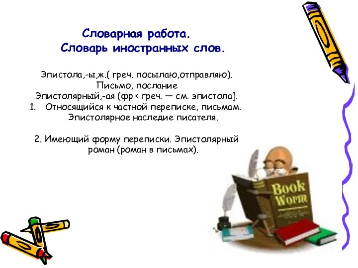 Словарная работа. Словарь иностранных слов. Эпистола,-ы,ж.( греч. посылаю,отправляю). Письмо, послание Эпистолярный,-ая