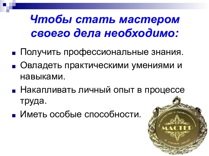 Чтобы стать мастером своего дела необходимо: Получить профессиональные знания. Овладеть практическими