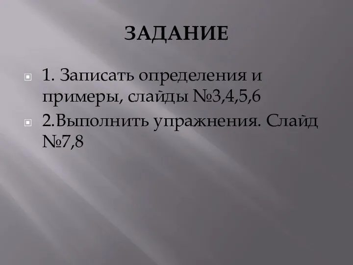 ЗАДАНИЕ 1. Записать определения и примеры, слайды №3,4,5,6 2.Выполнить упражнения. Слайд №7,8