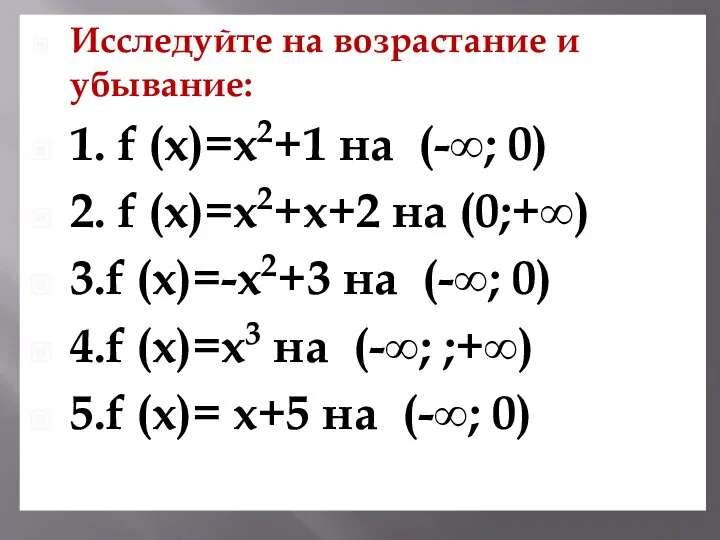 Исследуйте на возрастание и убывание: 1. f (х)=х2+1 на (-∞; 0)