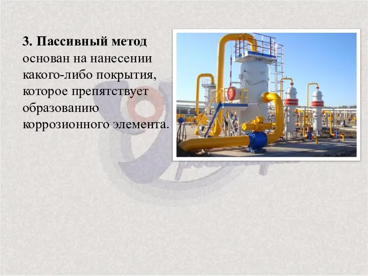 3. Пассивный метод основан на нанесении какого-либо покрытия, которое препятствует образованию коррозионного элемента.