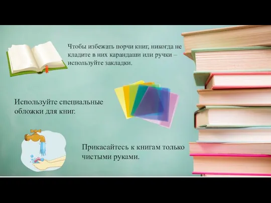 Прикасайтесь к книгам только чистыми руками. Используйте специальные обложки для книг.