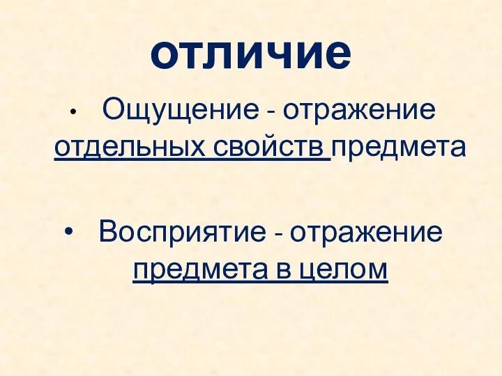 отличие Ощущение - отражение отдельных свойств предмета Восприятие - отражение предмета в целом