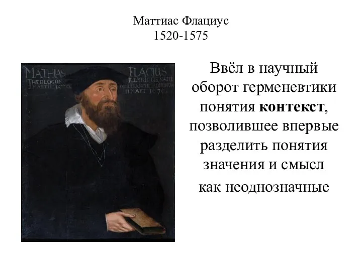 Маттиас Флациус 1520-1575 Ввёл в научный оборот герменевтики понятия контекст, позволившее