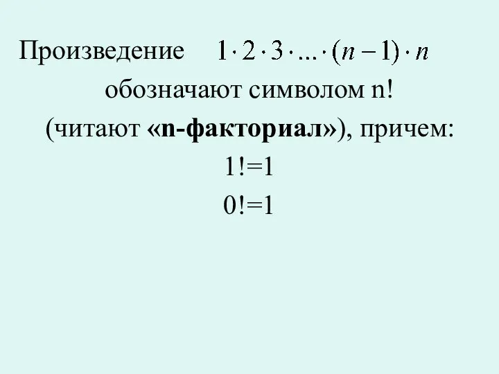 Произведение обозначают символом n! (читают «n-факториал»), причем: 1!=1 0!=1