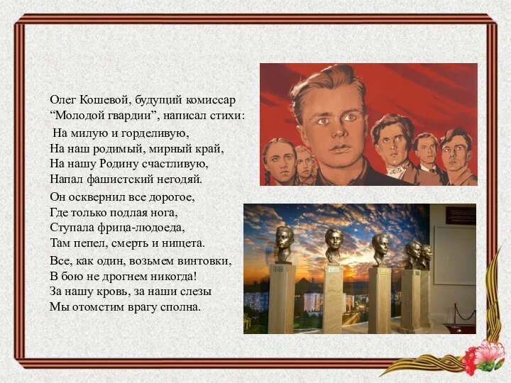 Олег Кошевой, будущий комиссар “Молодой гвардии”, написал стихи: На милую и