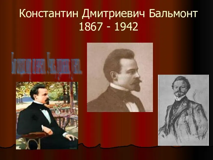 Константин Дмитриевич Бальмонт 1867 - 1942 Бог создал мир из ничего. Учись, художник, у него...