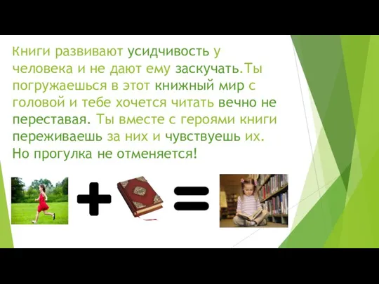 Книги развивают усидчивость у человека и не дают ему заскучать.Ты погружаешься