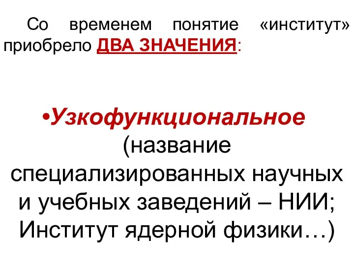 Со временем понятие «институт» приобрело ДВА ЗНАЧЕНИЯ: Узкофункциональное (название специализированных научных