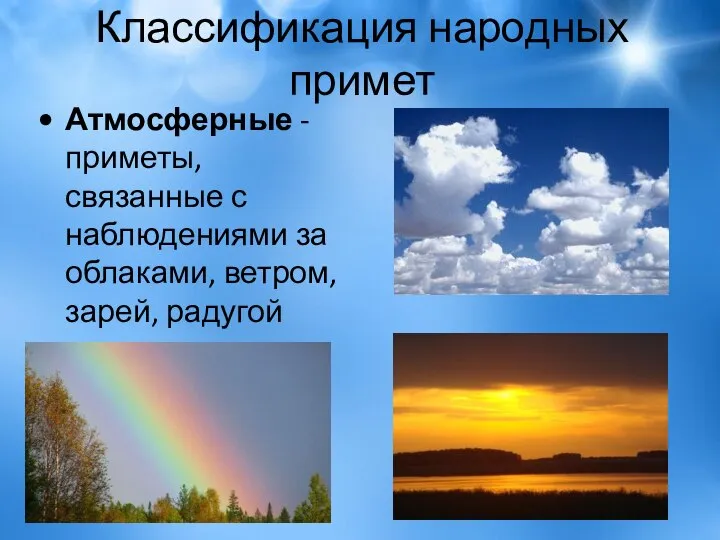 Классификация народных примет Атмосферные - приметы, связанные с наблюдениями за облаками, ветром, зарей, радугой