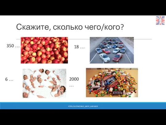 Скажите, сколько чего/кого? 350 … 18 … 6 … 2000 … HTTPS://VK.COM/PUBLIC_ABOUT_LANGUAGES