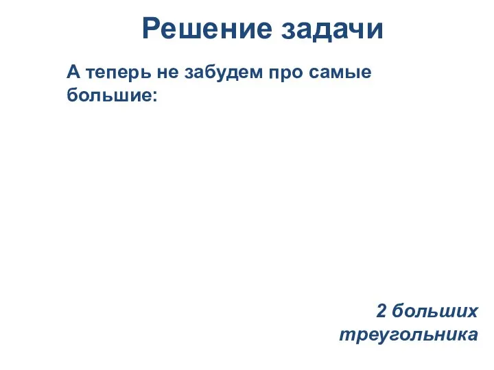 А теперь не забудем про самые большие: Решение задачи 2 больших треугольника