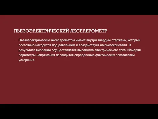 ПЬЕЗОЭЛЕКТРИЧЕСКИЙ АКСЕЛЕРОМЕТР Пьезоэлектрические акселерометры имеют внутри твердый стержень, который постоянно находится