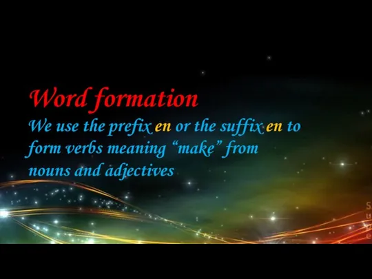 Word formation We use the prefix en or the suffix en