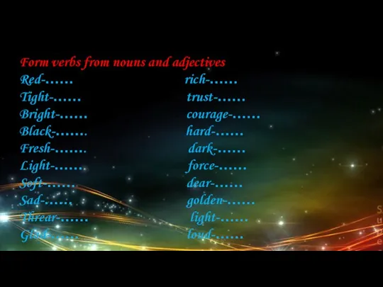 Form verbs from nouns and adjectives Red-…… rich-…… Tight-…… trust-…… Bright-……