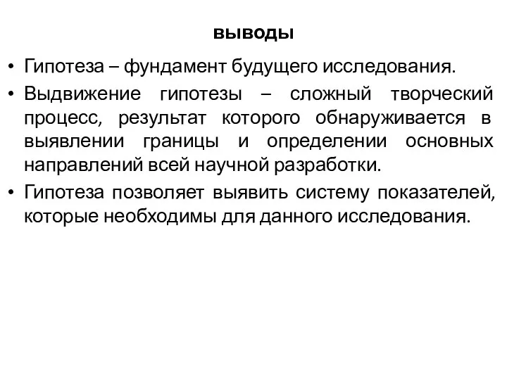 выводы Гипотеза – фундамент будущего исследования. Выдвижение гипотезы – сложный творческий