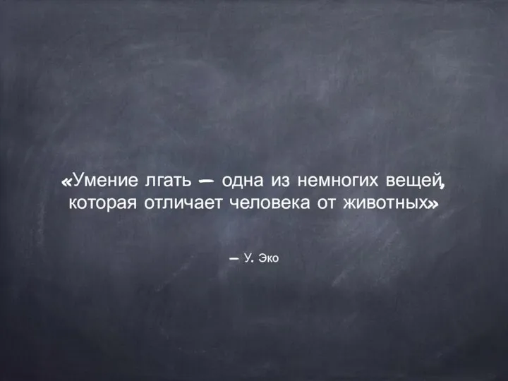 — У. Эко «Умение лгать — одна из немногих вещей, которая отличает человека от животных»