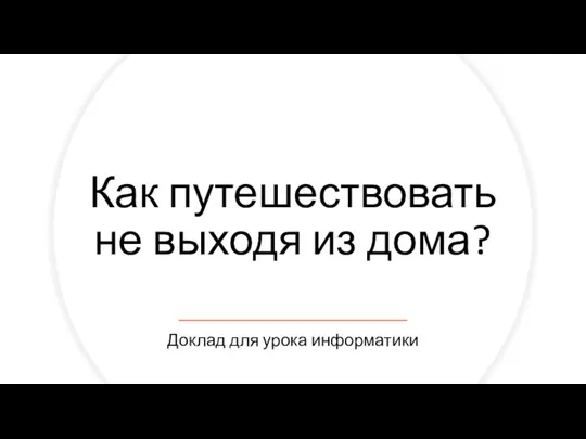 Как путешествовать не выходя из дома? Доклад для урока информатики