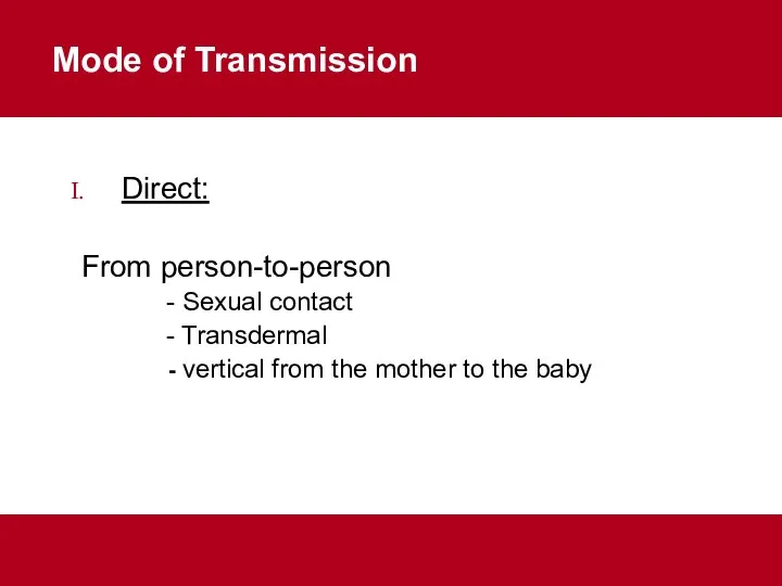 Mode of Transmission Direct: From person-to-person - Sexual contact - Transdermal