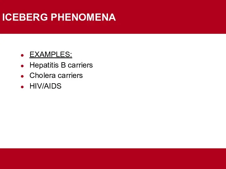 ICEBERG PHENOMENA EXAMPLES: Hepatitis B carriers Cholera carriers HIV/AIDS