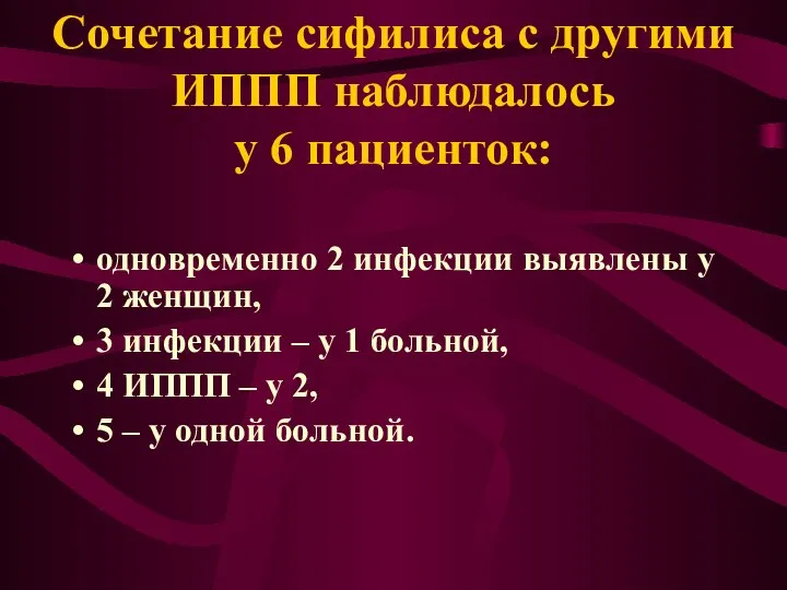 Сочетание сифилиса с другими ИППП наблюдалось у 6 пациенток: одновременно 2