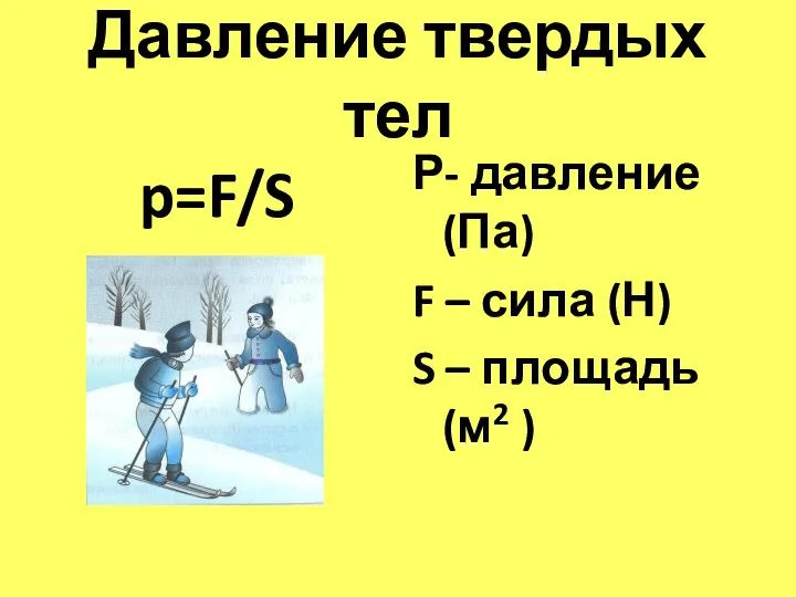 Давление твердых тел p=F/S Р- давление (Па) F – сила (Н) S – площадь (м2 )