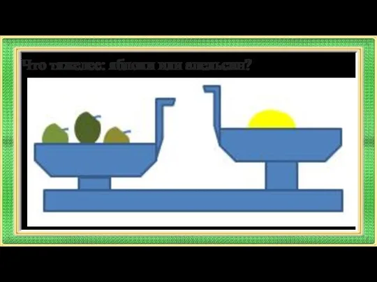 Что тяжелее: яблоки или апельсин?