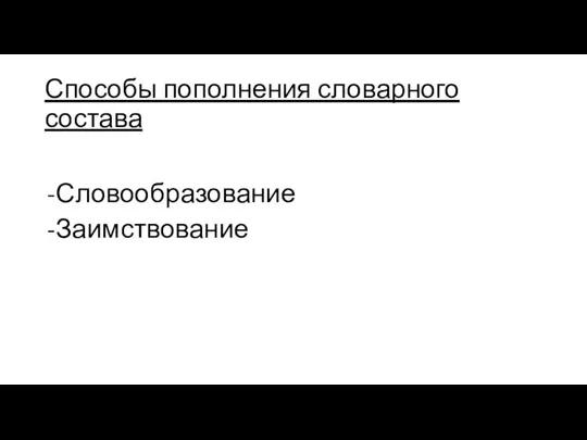 Способы пополнения словарного состава Словообразование Заимствование