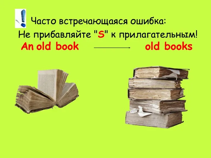 Часто встречающаяся ошибка: Не прибавляйте "S" к прилагательным! An old book old books