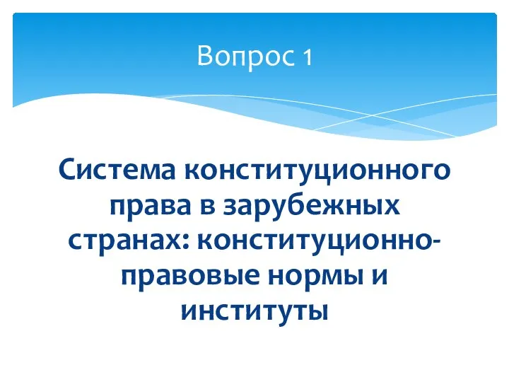 Система конституционного права в зарубежных странах: конституционно-правовые нормы и институты Вопрос 1