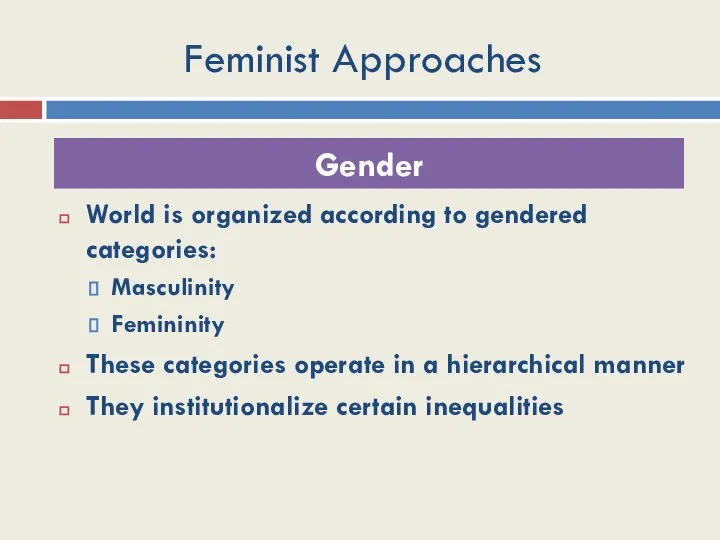 Feminist Approaches World is organized according to gendered categories: Masculinity Femininity