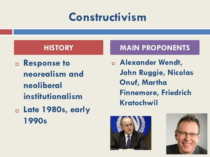 Constructivism Response to neorealism and neoliberal institutionalism Late 1980s, early 1990s