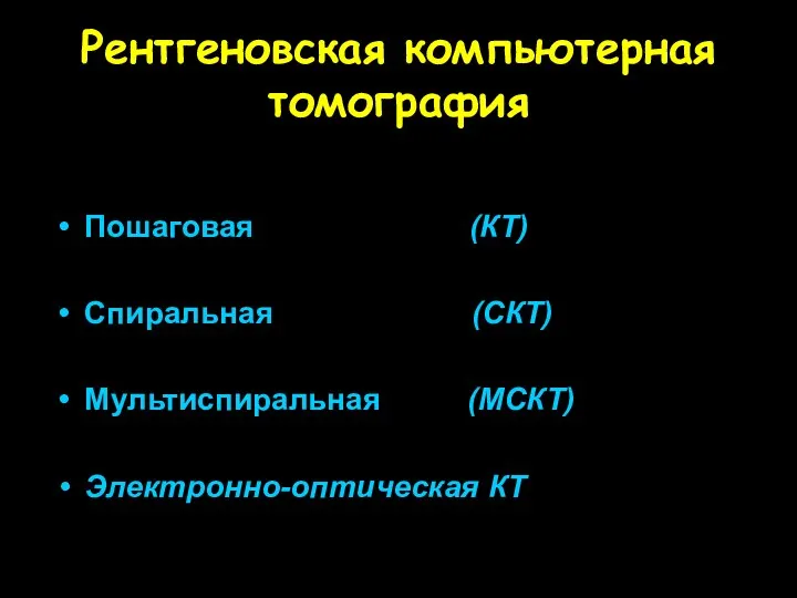 Рентгеновская компьютерная томография Пошаговая (КТ) Спиральная (СКТ) Мультиспиральная (МСКТ) Электронно-оптическая КТ