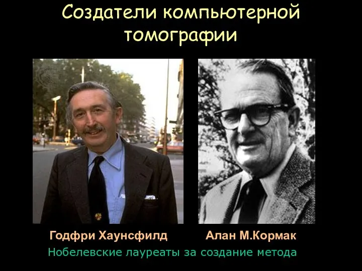 Создатели компьютерной томографии Алан М.Кормак Нобелевские лауреаты за создание метода Годфри Хаунсфилд