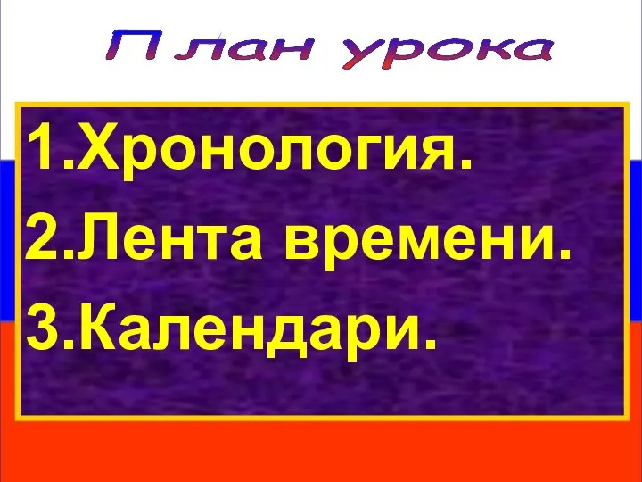 План урока 1.Хронология. 2.Лента времени. 3.Календари.