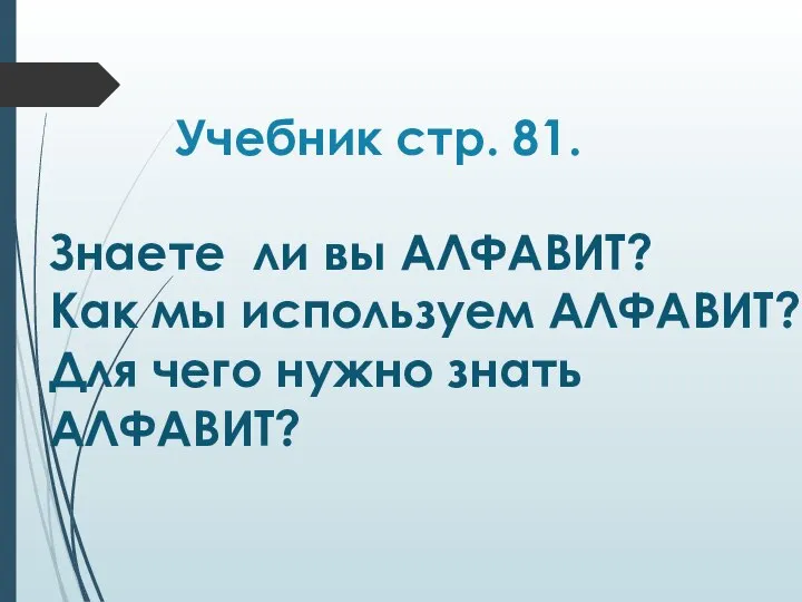 Знаете ли вы АЛФАВИТ? Как мы используем АЛФАВИТ? Для чего нужно знать АЛФАВИТ? Учебник стр. 81.