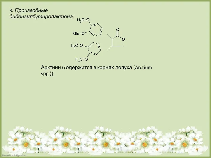3. Производные дибензилбутиролактона: Арктиин (cодержится в корнях лопуха (Arctium spp.))