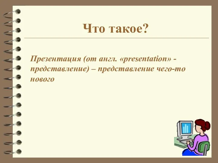 Презентация (от англ. «presentation» - представление) – представление чего-то нового Что такое?