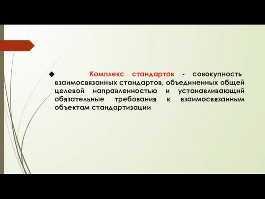 Комплекс стандартов - совокупность взаимосвязанных стандартов, объединенных общей целевой направленностью и